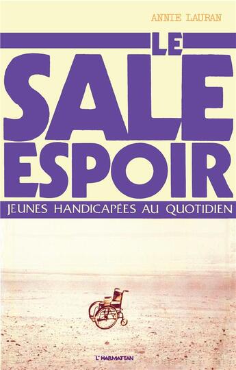 Couverture du livre « Le sale espoir ; jeunes handicapées au quotidien » de Annie Lauran aux éditions L'harmattan