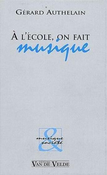 Couverture du livre « A l'ecole, on fait musique » de Gerard Authelain aux éditions Van De Velde