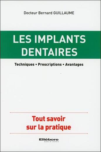 Couverture du livre « Les implants dentaires ; techniques, prescriptions, avantages » de Bernard Guillaume aux éditions Ellebore