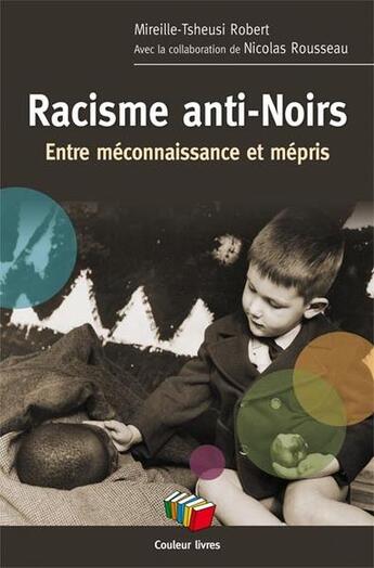 Couverture du livre « Racisme anti-Noirs : Entre méconnaissance et mépris » de Nicolas Rousseau et Mireille-Tsheusi Robert aux éditions Couleur Livres