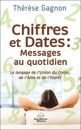 Couverture du livre « Chiffres et dates : messages au quotidien - le langage de l'union du corps, de l'âme et de l'esprit » de Therese Gagnon aux éditions Dauphin Blanc