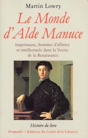 Couverture du livre « Le monde d'Alde Manuce ; imprimeurs, hommes d'affaires et intellecturels dans la Venise de la renaissance » de Martin Lowry aux éditions Electre