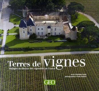 Couverture du livre « Terres de vignes ; voyage au-dessus des vignobles de France » de Mathilde Hulot et Frank Mulliez aux éditions Geo