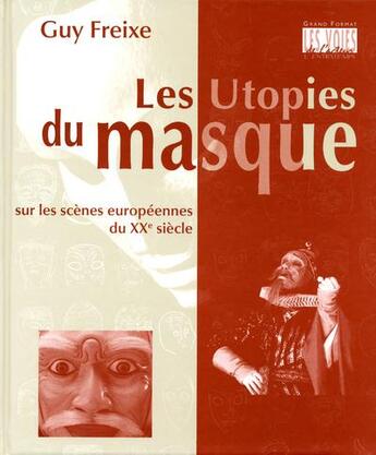 Couverture du livre « Les utopies du masque sur les scènes européennes du XX siècle » de Guy Freixe aux éditions L'entretemps