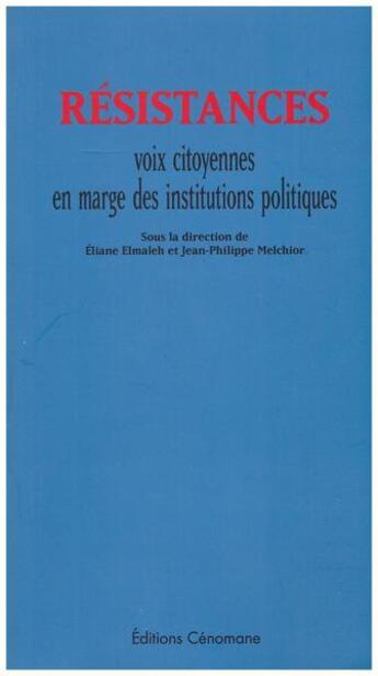 Couverture du livre « Résistances, voix citoyennes en marge des institutions politiques » de Jean-Philippe Melchior et Eliane Elmaleh aux éditions Cenomane