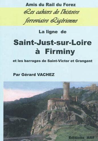 Couverture du livre « La ligne de Saint-Just-sur-Loire à Firminy ; et les barrages de Saint-Victor et Grangent » de Gerard Vachez aux éditions Arf