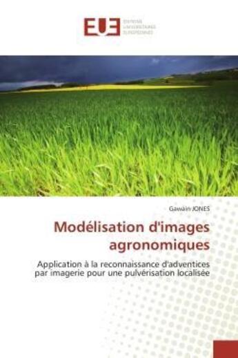 Couverture du livre « Modelisation d'images agronomiques - application a la reconnaissance d'adventices par imagerie pour » de Jones Gawain aux éditions Editions Universitaires Europeennes