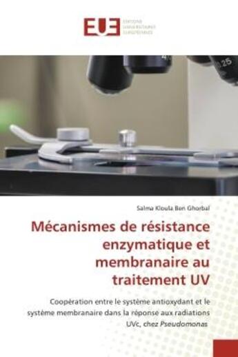 Couverture du livre « Mécanismes de résistance enzymatique et membranaire au traitement UV : Coopération entre le système antioxydant et le système membranaire dans la réponse aux radiations UV » de Salma Kloula Ben Ghorbal aux éditions Editions Universitaires Europeennes