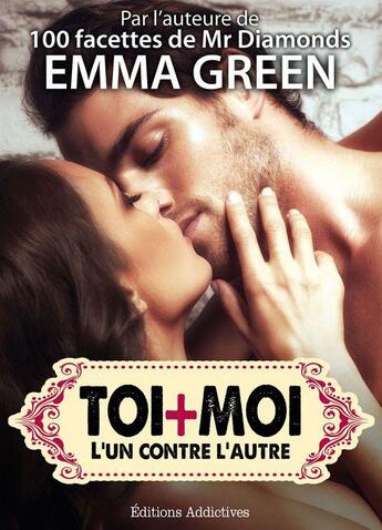 Couverture du livre « Toi + moi : l'un contre l'autre t.1 » de Emma Green aux éditions Editions Addictives