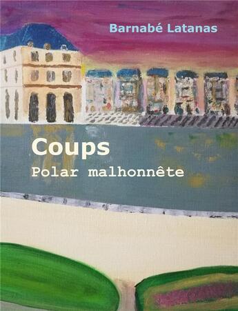 Couverture du livre « Coups ; polar malhonnête » de Barnabe Latanas aux éditions Librinova