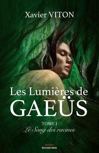 Couverture du livre « Les lumières de Gaeüs Tome 1 : Le sang des racines » de Viton Xavier aux éditions Editions Maia