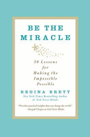 Couverture du livre « Be the miracle - 50 lessons for making the impossible possible » de Regina Brett aux éditions Grand Central