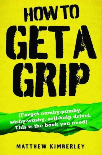 Couverture du livre « How to Get a Grip - Forget namby-pampy wishy washy self-help drivel » de Kimberley Matthew aux éditions Blake John Digital