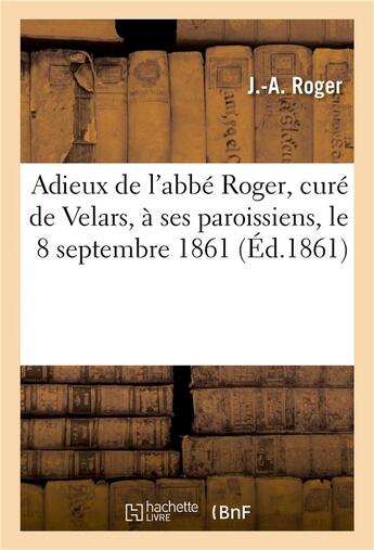 Couverture du livre « Adieux de l'abbe roger, cure de velars, a ses paroissiens, le 8 septembre 1861 » de Roger J.-A. aux éditions Hachette Bnf