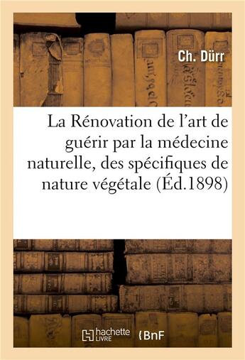 Couverture du livre « La renovation de l'art de guerir par la medecine naturelle, des specifiques de nature vegetale » de Durr aux éditions Hachette Bnf