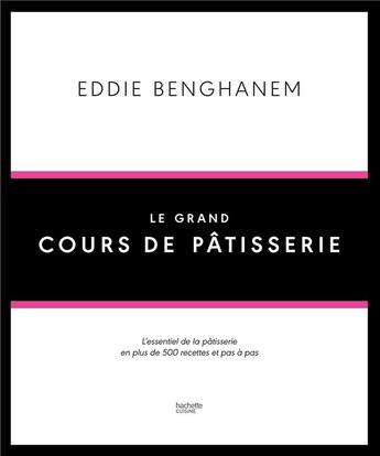 Couverture du livre « Le grand cours de pâtisserie ; l'essentiel de la pâtisserie en plus de 500 recettes et pas à pas » de Eddie Benghanem aux éditions Hachette Pratique