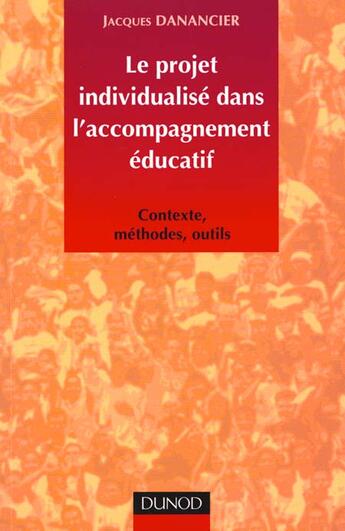 Couverture du livre « Le Projet Individuel En Accompagnement Educatif ; Contexte, Methodes, Outils » de Jacques Danancier aux éditions Dunod