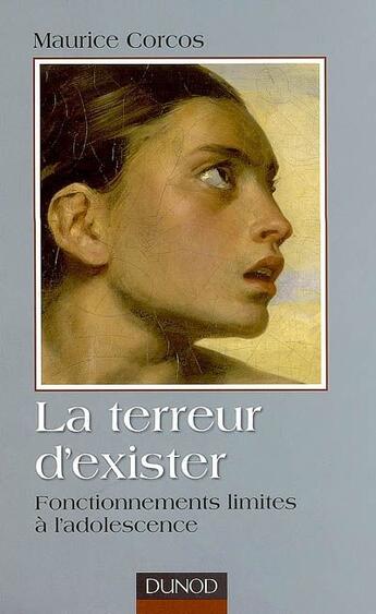 Couverture du livre « La terreur d'exister ; fonctionnements limites à l'adolescence » de Corcos-M aux éditions Dunod
