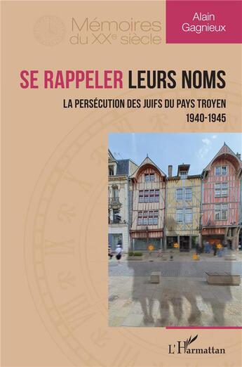 Couverture du livre « Se rappeler leurs nom : la persécution des juifs du pays troyen ; 1940-1945 » de Alain Gagnieux aux éditions L'harmattan