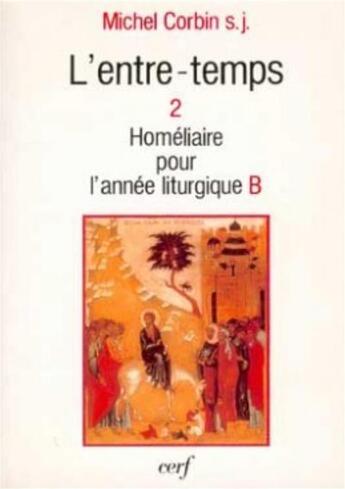 Couverture du livre « L'entre-temps 2 Homéliaire pour l'année liturgique B » de Michel Corbin aux éditions Cerf