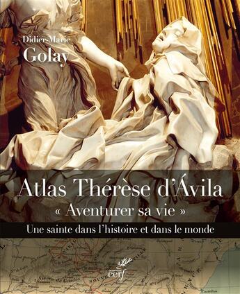 Couverture du livre « Atlas therese d'avila - aventurer sa vie » de Didier-Marie Golay aux éditions Cerf
