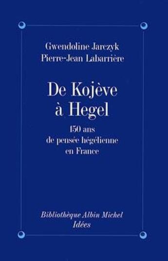 Couverture du livre « De Kojève à Hegel » de Pierre-Jean Labarriere et Gwendoline Jarczyk aux éditions Albin Michel