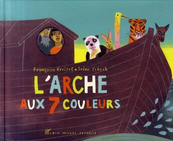 Couverture du livre « L'arche aux 7 couleurs » de Irene Schoch et Francois Kerisel aux éditions Albin Michel Jeunesse