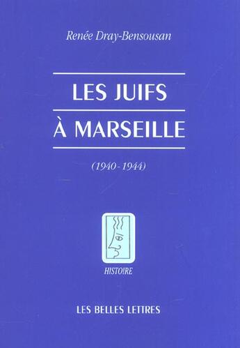 Couverture du livre « Les Juifs à Marseille pendant la seconde guerre mondiale : (Août 1939 - Août 1944) » de Renee Dray-Bensousan aux éditions Belles Lettres