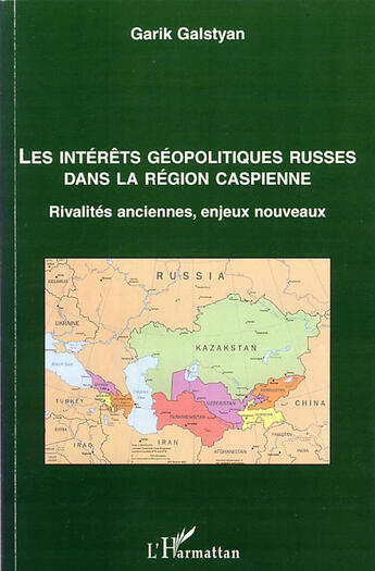 Couverture du livre « Les intérêts géopolitiques russes dans la région caspienne ; rivalités anciennes, enjeux nouveaux » de Garik Galstyan aux éditions L'harmattan