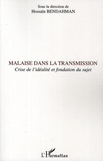 Couverture du livre « Malaise dans la transmission ; crise de l'idéalité et fondation du sujet » de Hossain Bendahman aux éditions L'harmattan