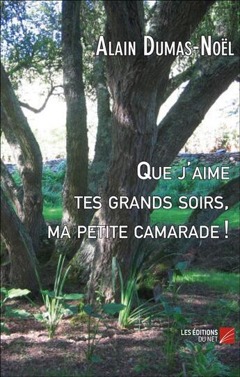 Couverture du livre « Que j'aime tes grands soirs, ma petite camarade ! » de Alain Dumas-Noel aux éditions Editions Du Net