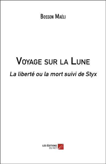 Couverture du livre « Voyage sur la lune ; la liberté ou la mort ; Styx » de Maeli Bosson aux éditions Editions Du Net