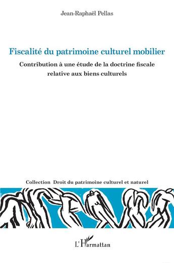 Couverture du livre « Fiscalité du patrimoine culturel mobilier : Contribution a une étude de la doctrine fiscale relative » de Jean-Raphael Pellas aux éditions L'harmattan