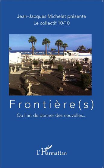 Couverture du livre « Frontière(s) ou l'art de donner des nouvelles... » de Jean-Jacques Michelet aux éditions L'harmattan