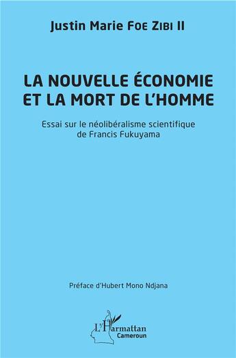 Couverture du livre « La nouvelle économie et la mort de l'homme ; essai sur le néoliberalisme scientifique de Francis Fukuyama » de Justin Marie Foe Zibi Ii aux éditions L'harmattan