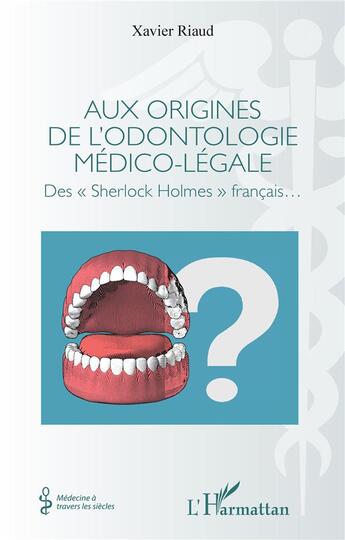 Couverture du livre « Aux origines de l'odontologie médico-légale : des Sherlock Holmes francais » de Jacques Jaume aux éditions L'harmattan