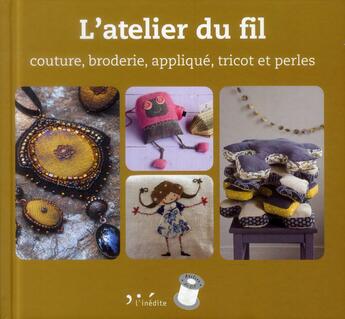 Couverture du livre « L'atelier du fil ; couture, broderie, appliqué, tricot et perles » de  aux éditions L'inedite