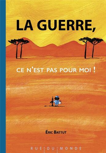 Couverture du livre « La guerre, ce n est pas pour moi ! » de Eric Battut aux éditions Rue Du Monde