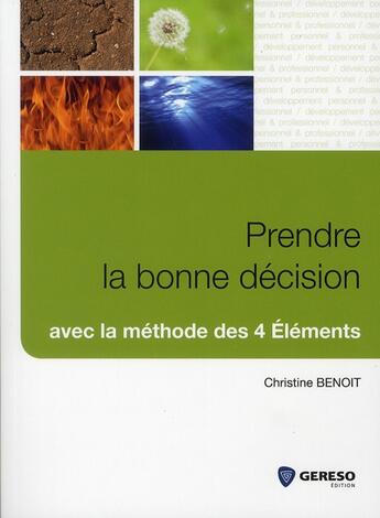Couverture du livre « Prendre la bonne décision avec la méthode des 4 éléments » de Christine Benoit-Rigondet aux éditions Gereso