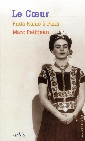 Couverture du livre « Le coeur ; Frida Kahlo à Paris » de Marc Petitjean aux éditions Arlea