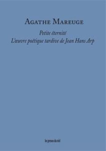 Couverture du livre « Petite éternité ; l'oeuvre poétique tardive de Jean Hans Arp » de Agathe Mareuge aux éditions Les Presses Du Reel