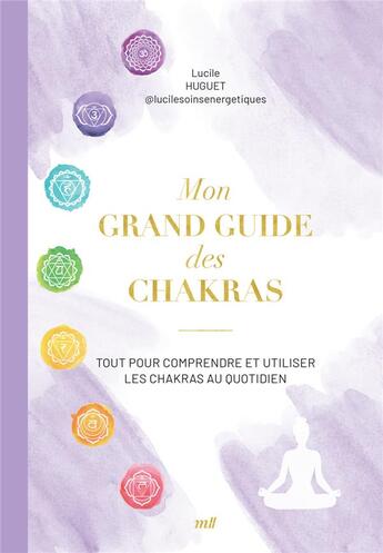 Couverture du livre « Mon grand guide des chakras : Tout pour comprendre et utiliser les chakras au quotidien » de Lucile Huguet aux éditions Mercileslivres