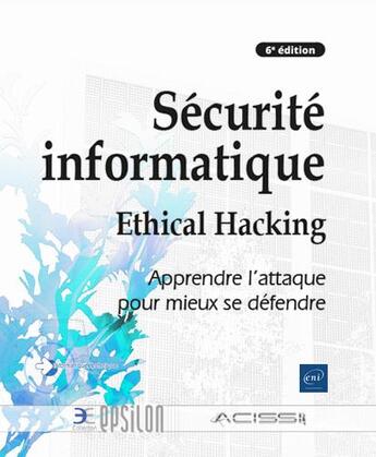 Couverture du livre « Sécurité informatique - ethical hacking : apprendre l'attaque pour mieux se défendre (6e édition) » de  aux éditions Eni