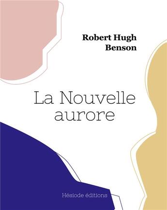 Couverture du livre « La nouvelle aurore » de Robert Hugh Benson aux éditions Hesiode