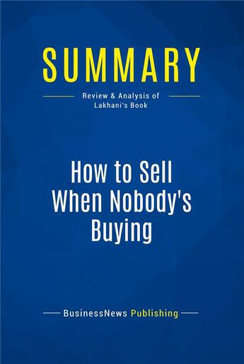 Couverture du livre « Summary : how to sell when nobody's buying (review and analysis of Lakhani's book) » de Businessnews Publish aux éditions Business Book Summaries