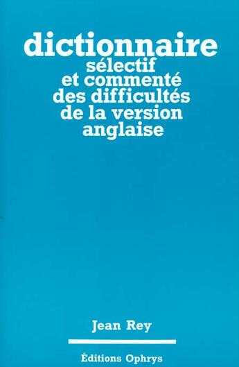 Couverture du livre « Dictionnaire selectif et commente des difficultes de la version anglaise » de Jean Rey aux éditions Ophrys