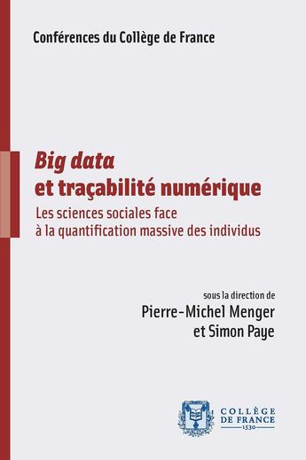 Couverture du livre « Big data et tracabilité numérique : les sciences sociales face à la quantification massive des individus » de Pierre-Michel Menger aux éditions College De France