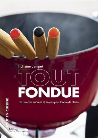 Couverture du livre « Tout fondue ; 30 recettes sucrées et salées pour fondre de plaisir » de Tiphaine Campet aux éditions La Martiniere