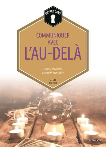 Couverture du livre « Communiquer avec l'au-delà ; esprit, médiums, élévation spirituelle » de Alain Dufour aux éditions De Vecchi