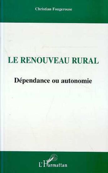 Couverture du livre « Le renouveau rural - dependance ou autonomie » de Fougerouse Christian aux éditions L'harmattan